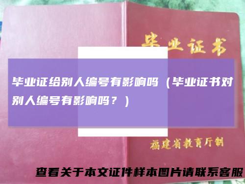 毕业证给别人编号有影响吗（毕业证书对别人编号有影响吗？）