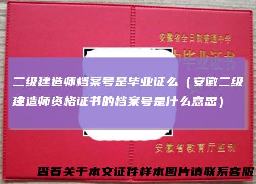 二级建造师档案号是毕业证么（安徽二级建造师资格证书的档案号是什么意思）
