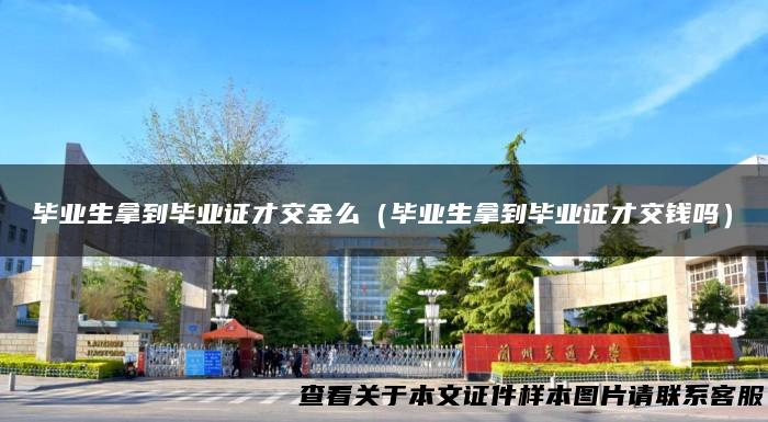 毕业生拿到毕业证才交金么（毕业生拿到毕业证才交钱吗）