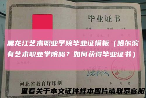 黑龙江艺术职业学院毕业证模板(哈尔滨有艺术职业学院吗?如何获得毕业证书)