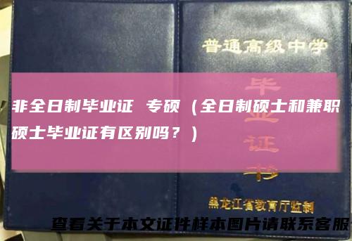 非全日制毕业证 专硕（全日制硕士和兼职硕士毕业证有区别吗？）