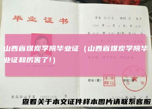 山西省煤炭学院毕业证（山西省煤炭学院毕业证和厉害了!）