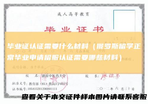 毕业证认证需要什么材料（俄罗斯留学正常毕业申请留服认证需要哪些材料）