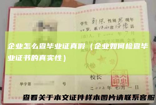企业怎么查毕业证真假（企业如何检查毕业证书的真实性）