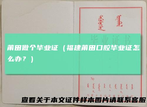 莆田做个毕业证（福建莆田口腔毕业证怎么办？）