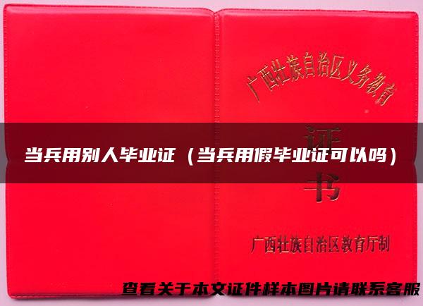 当兵用别人毕业证（当兵用假毕业证可以吗）