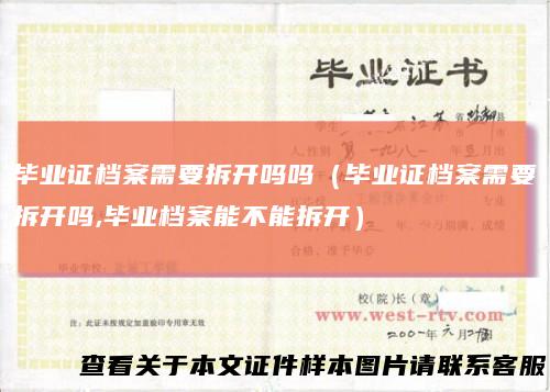 毕业证档案需要拆开吗吗(毕业证档案需要拆开吗,毕业档案能不能拆开)