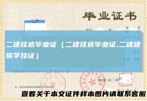 二建挂造毕业证（二建挂造毕业证,二建建筑学挂证）
