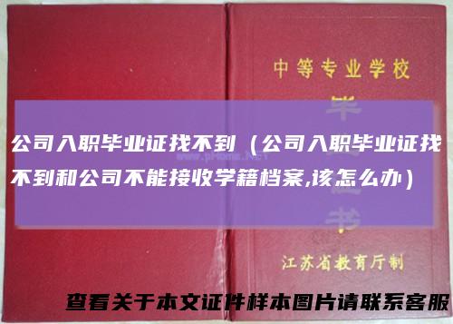 公司入职毕业证找不到（公司入职毕业证找不到和公司不能接收学籍档案,该怎么办）