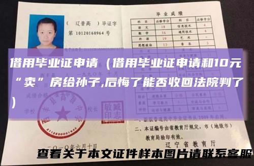 借用毕业证申请（借用毕业证申请和10元“卖”房给孙子,后悔了能否收回法院判了）