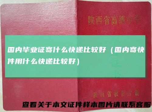 国内毕业证寄什么快递比较好（国内寄快件用什么快递比较好）