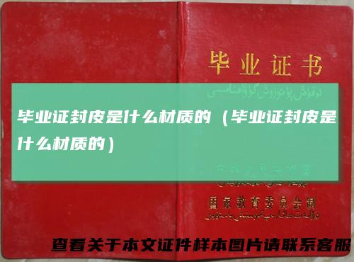 毕业证封皮是什么材质的（毕业证封皮是什么材质的）