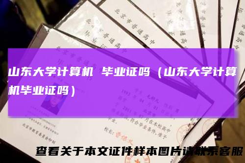山东大学计算机毕业证吗（山东大学计算机毕业证吗）