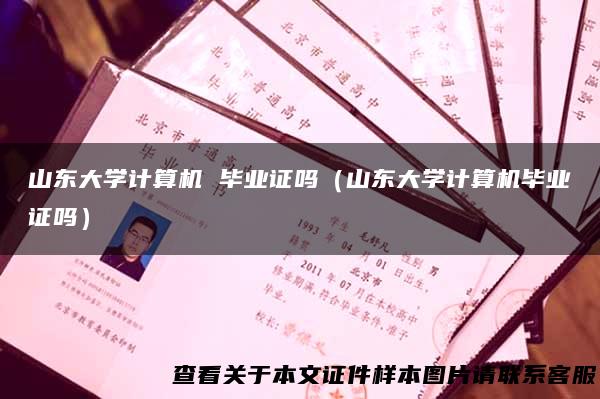 山东大学计算机 毕业证吗（山东大学计算机毕业证吗）