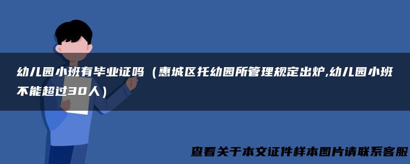 幼儿园小班有毕业证吗（惠城区托幼园所管理规定出炉,幼儿园小班不能超过30人）