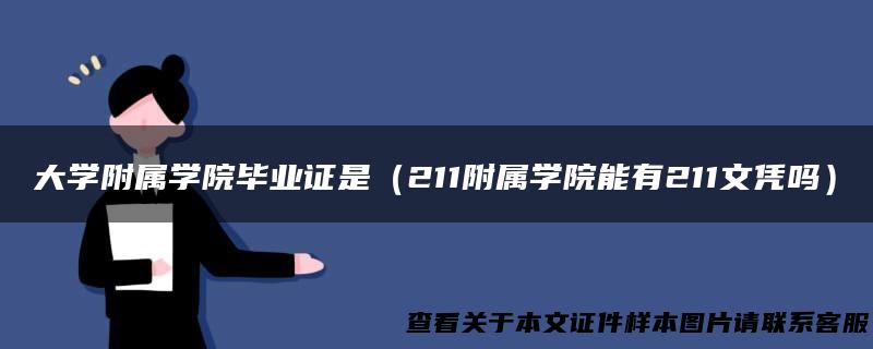 大学附属学院毕业证是（211附属学院能有211文凭吗）