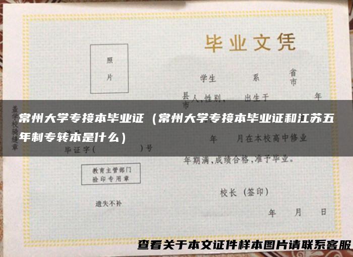 常州大学专接本毕业证（常州大学专接本毕业证和江苏五年制专转本是什么）
