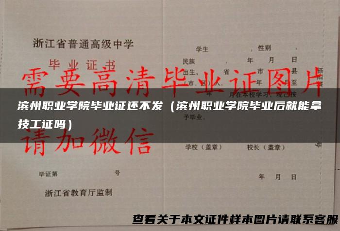 滨州职业学院毕业证还不发（滨州职业学院毕业后就能拿技工证吗）