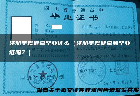 注册学籍能拿毕业证么（注册学籍能拿到毕业证吗？）