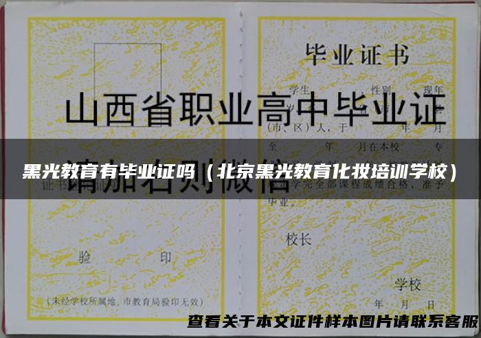 黑光教育有毕业证吗（北京黑光教育化妆培训学校）