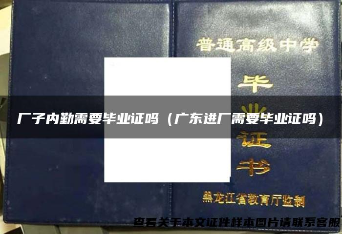 厂子内勤需要毕业证吗（广东进厂需要毕业证吗）
