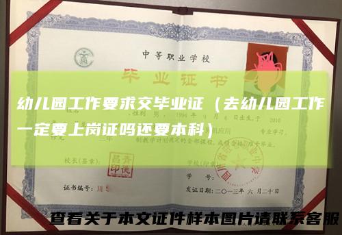 幼儿园工作要求交毕业证（去幼儿园工作一定要上岗证吗还要本科）