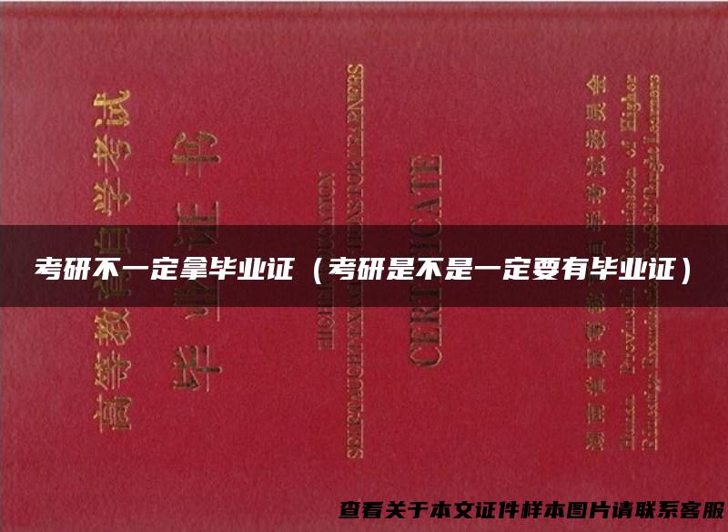 考研不一定拿毕业证（考研是不是一定要有毕业证）
