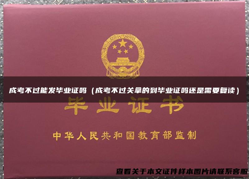 成考不过能发毕业证吗（成考不过关拿的到毕业证吗还是需要复读）
