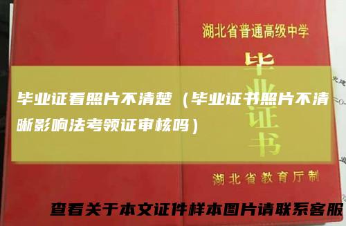 毕业证看照片不清楚（毕业证书照片不清晰影响法考领证审核吗）