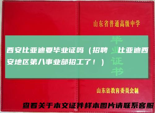 西安比亚迪要毕业证吗（招聘比亚迪西安地区第八事业部招工了！）