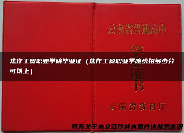 焦作工贸职业学院毕业证（焦作工贸职业学院统招多少分可以上）