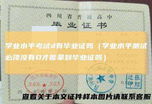 学业水平考试d有毕业证吗（学业水平测试必须没有D才能拿到毕业证吗）