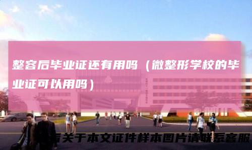 整容后毕业证还有用吗（微整形学校的毕业证可以用吗）
