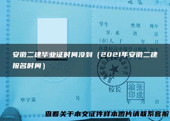 安徽二建毕业证时间没到（2021年安徽二建报名时间）