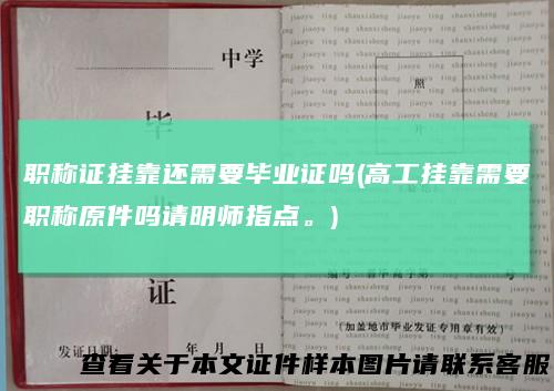 职称证挂靠还需要毕业证吗(高工挂靠需要职称原件吗请明师指点。)