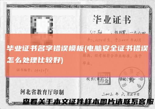 毕业证书名字错误模板(电脑安全证书错误怎么处理比较好)