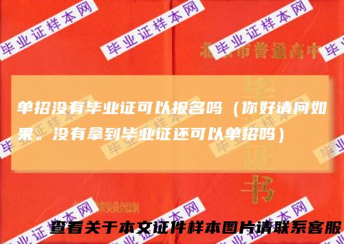单招没有毕业证可以报名吗(你好请问如果。没有拿到毕业证还可以单招吗)