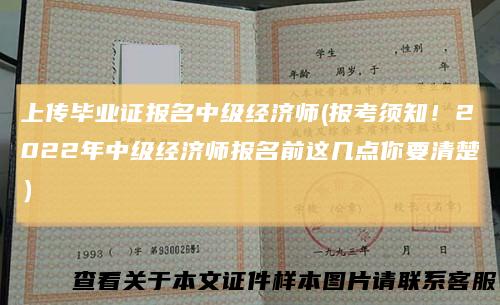 上传毕业证报名中级经济师(报考须知!2022年中级经济师报名前这几点你要清楚)