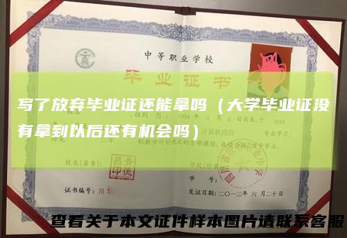 写了放弃毕业证还能拿吗(大学毕业证没有拿到以后还有机会吗)