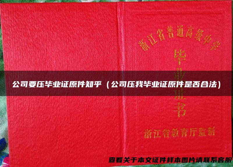 公司要压毕业证原件知乎（公司压我毕业证原件是否合法）
