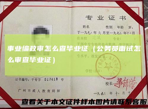 事业编政审怎么查毕业证（公务员面试怎么审查毕业证）