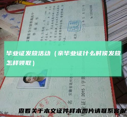 毕业证发放活动（亲毕业证什么时侯发放怎样领取）