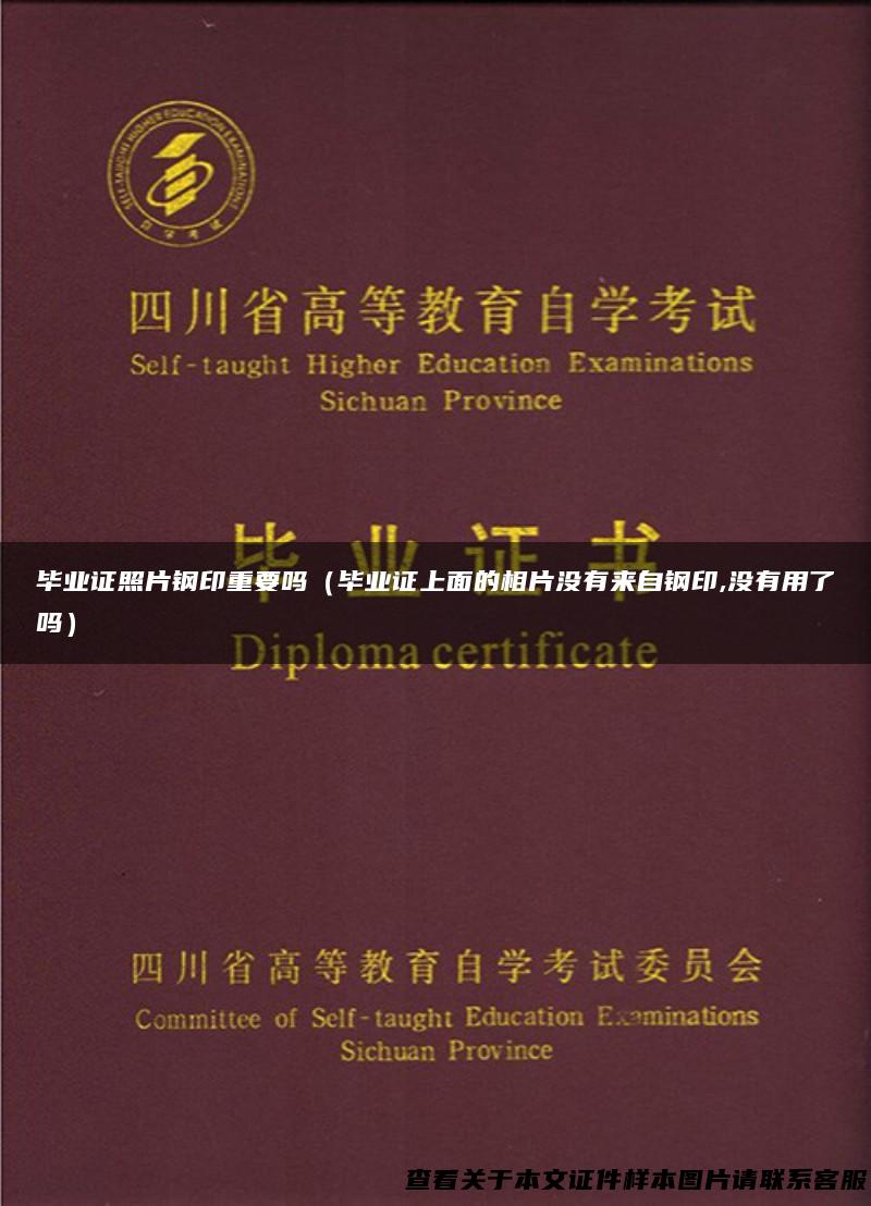 毕业证照片钢印重要吗（毕业证上面的相片没有来自钢印,没有用了吗）