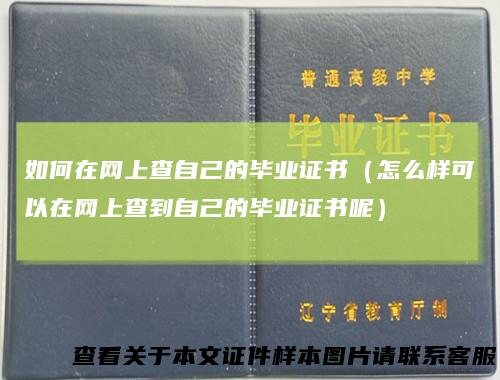 如何在网上查自己的毕业证书（怎么样可以在网上查到自己的毕业证书呢）