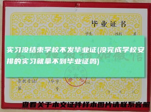 实习没结束学校不发毕业证(没完成学校安排的实习就拿不到毕业证吗)