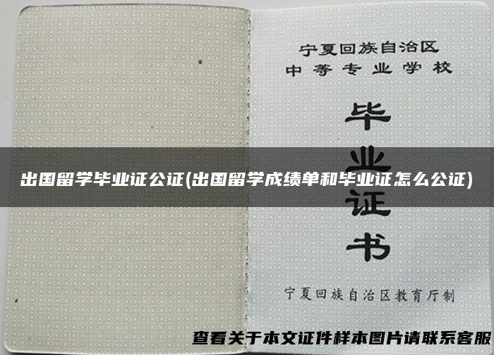 出国留学毕业证公证(出国留学成绩单和毕业证怎么公证)