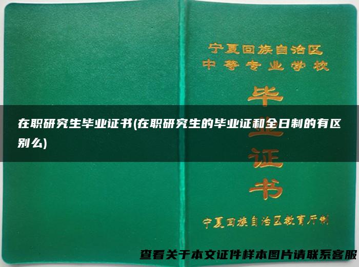在职研究生毕业证书(在职研究生的毕业证和全日制的有区别么)