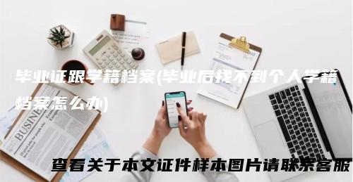 毕业证跟学籍档案(毕业后找不到个人学籍档案怎么办)