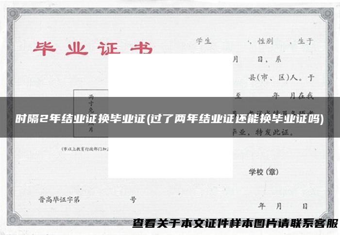 时隔2年结业证换毕业证(过了两年结业证还能换毕业证吗)