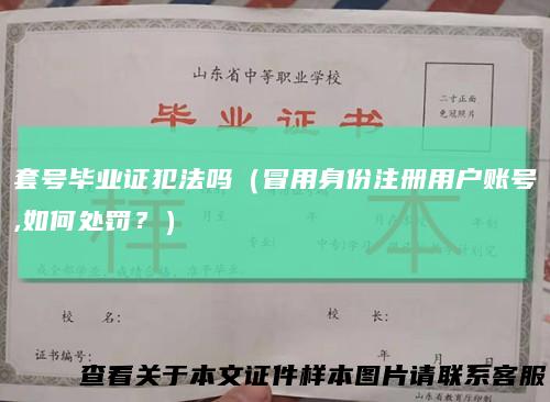 套号毕业证犯法吗（冒用身份注册用户账号,如何处罚？）
